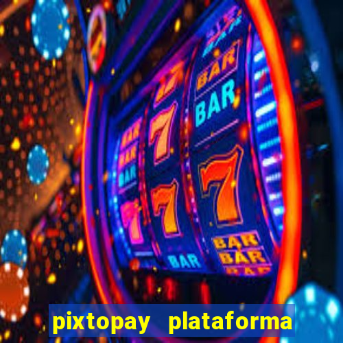 pixtopay plataforma de jogos